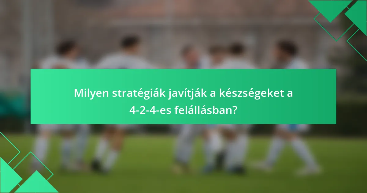 Milyen stratégiák javítják a készségeket a 4-2-4-es felállásban?