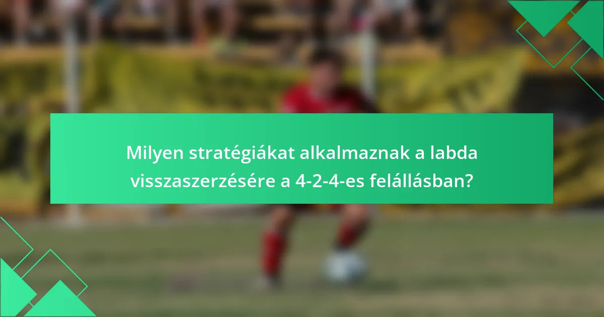 Milyen stratégiákat alkalmaznak a labda visszaszerzésére a 4-2-4-es felállásban?