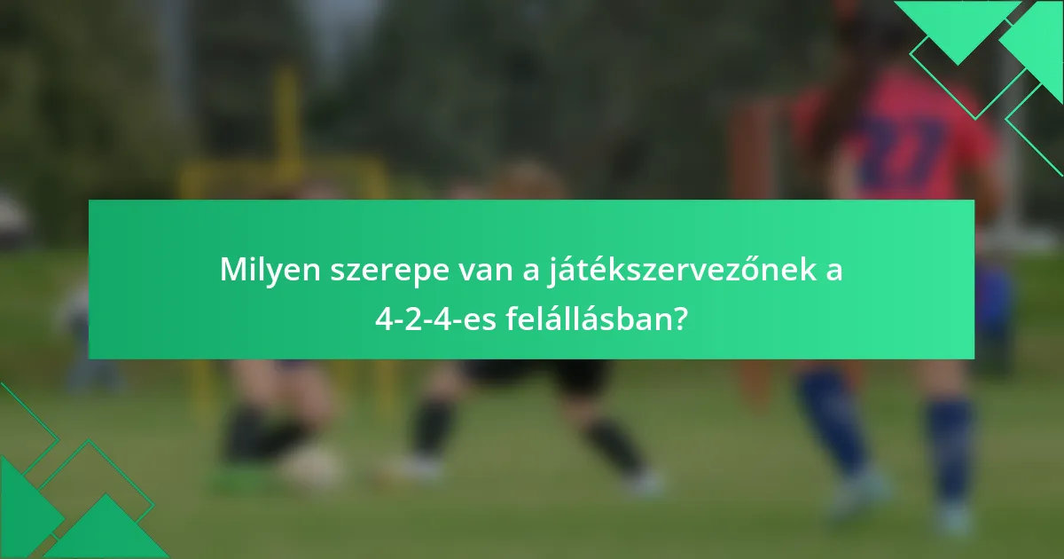 Milyen szerepe van a játékszervezőnek a 4-2-4-es felállásban?