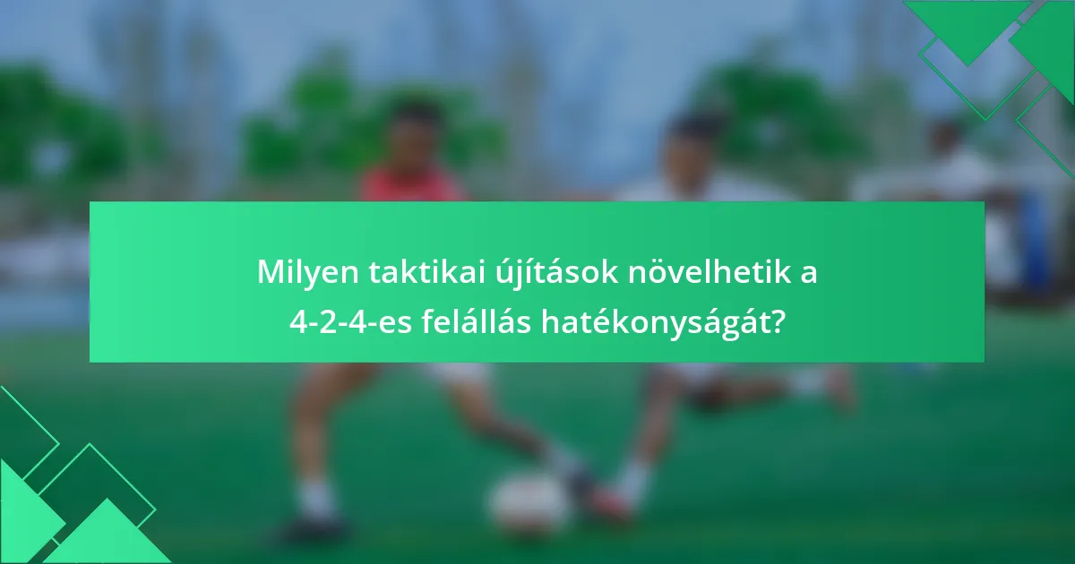 Milyen taktikai újítások növelhetik a 4-2-4-es felállás hatékonyságát?