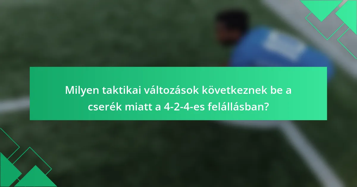 Milyen taktikai változások következnek be a cserék miatt a 4-2-4-es felállásban?