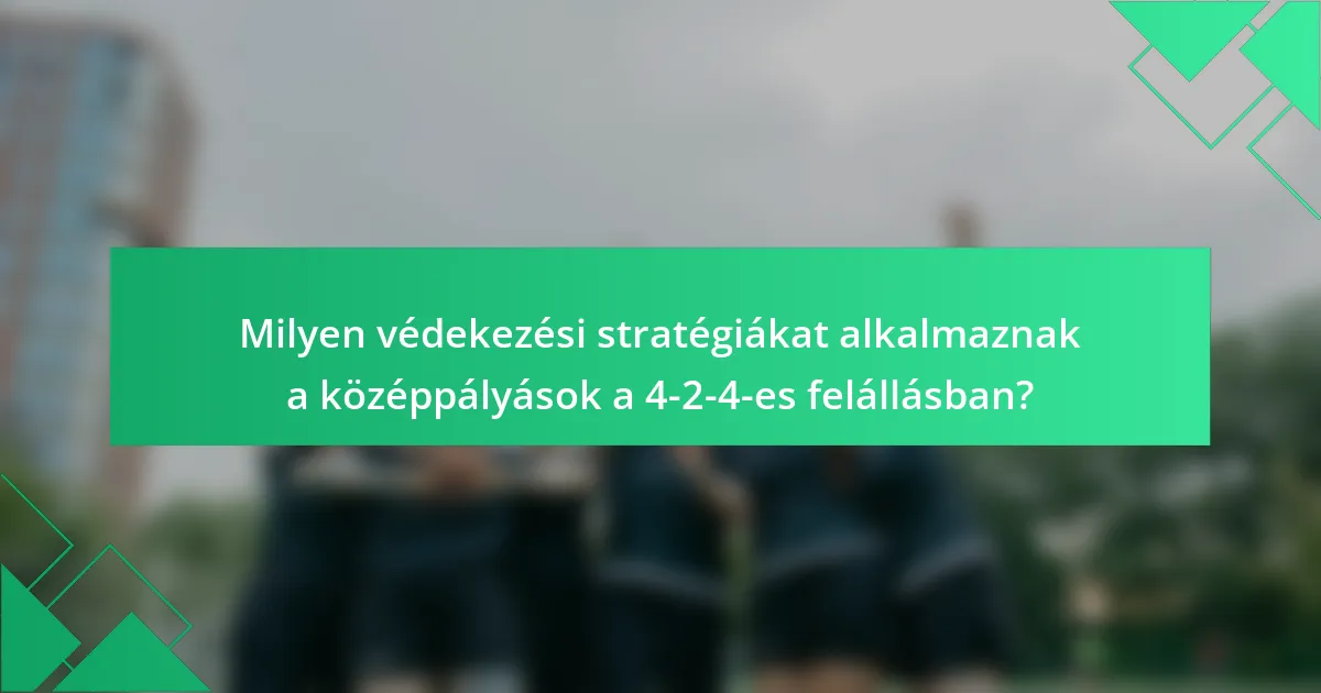 Milyen védekezési stratégiákat alkalmaznak a középpályások a 4-2-4-es felállásban?